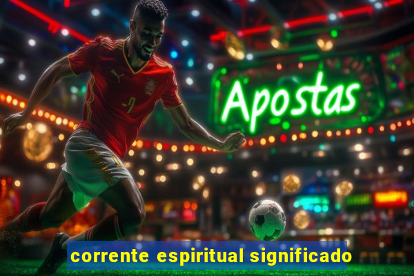 corrente espiritual significado